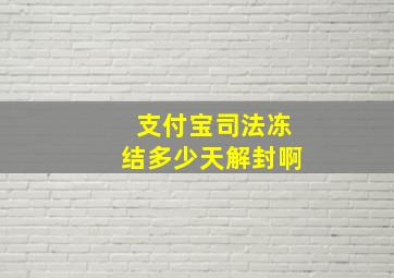 支付宝司法冻结多少天解封啊