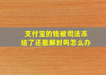 支付宝的钱被司法冻结了还能解封吗怎么办