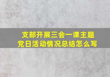 支部开展三会一课主题党日活动情况总结怎么写