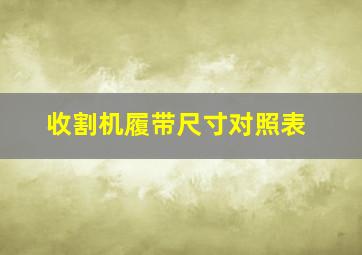 收割机履带尺寸对照表