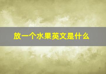 放一个水果英文是什么