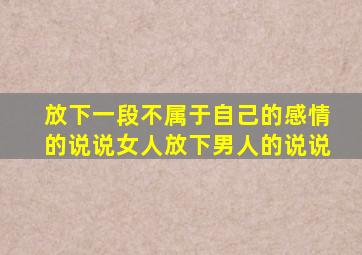 放下一段不属于自己的感情的说说女人放下男人的说说