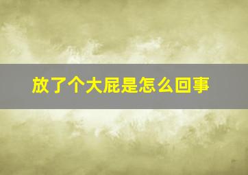 放了个大屁是怎么回事