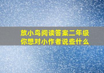 放小鸟阅读答案二年级你想对小作者说些什么