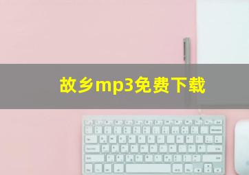 故乡mp3免费下载