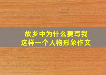 故乡中为什么要写我这样一个人物形象作文