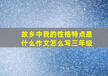 故乡中我的性格特点是什么作文怎么写三年级