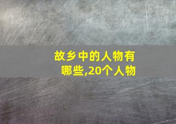 故乡中的人物有哪些,20个人物