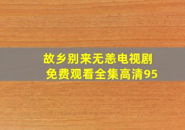 故乡别来无恙电视剧免费观看全集高清95