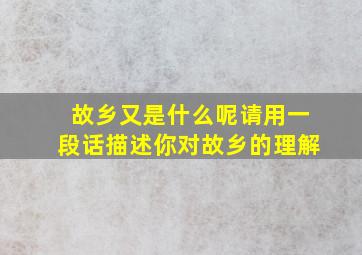 故乡又是什么呢请用一段话描述你对故乡的理解