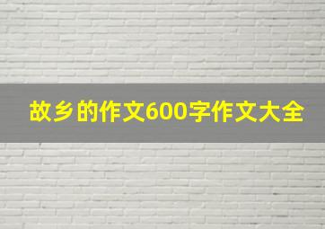 故乡的作文600字作文大全