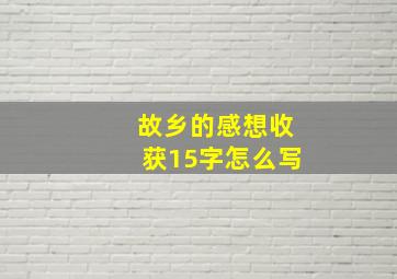 故乡的感想收获15字怎么写