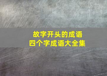 故字开头的成语四个字成语大全集