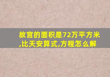 故宫的面积是72万平方米,比天安算式,方程怎么解