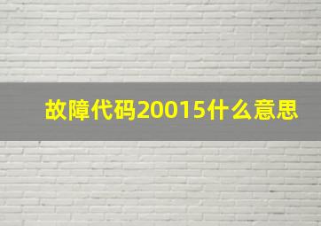 故障代码20015什么意思