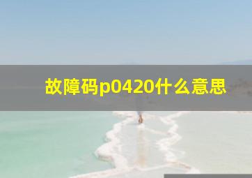 故障码p0420什么意思