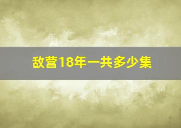 敌营18年一共多少集