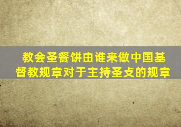 教会圣餐饼由谁来做中国基督教规章对于主持圣攴的规章