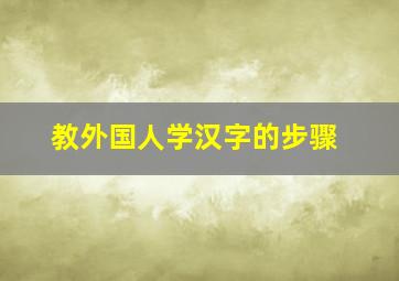 教外国人学汉字的步骤