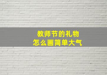 教师节的礼物怎么画简单大气