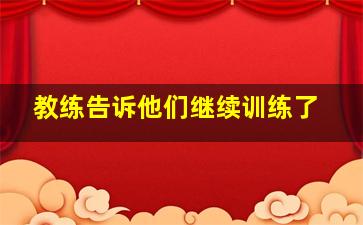 教练告诉他们继续训练了