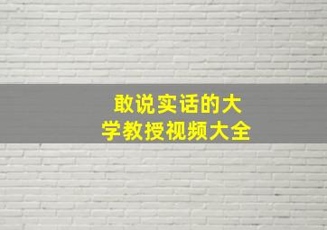 敢说实话的大学教授视频大全