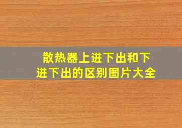 散热器上进下出和下进下出的区别图片大全