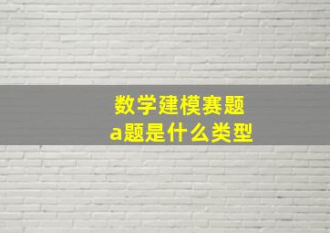 数学建模赛题a题是什么类型