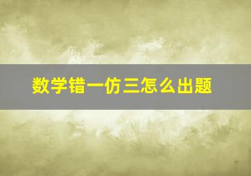 数学错一仿三怎么出题