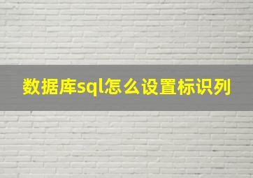 数据库sql怎么设置标识列