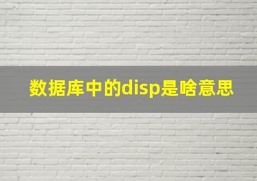 数据库中的disp是啥意思