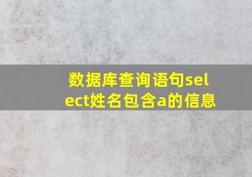 数据库查询语句select姓名包含a的信息