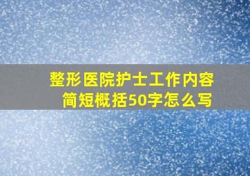 整形医院护士工作内容简短概括50字怎么写