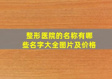 整形医院的名称有哪些名字大全图片及价格