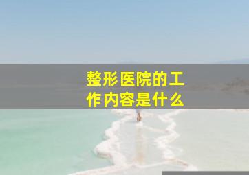 整形医院的工作内容是什么