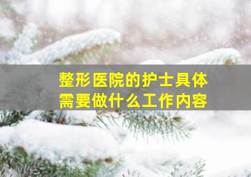 整形医院的护士具体需要做什么工作内容