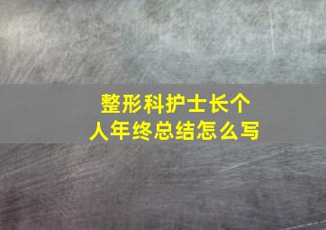 整形科护士长个人年终总结怎么写