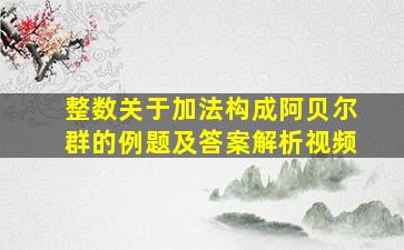 整数关于加法构成阿贝尔群的例题及答案解析视频