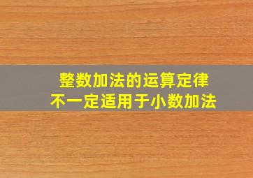 整数加法的运算定律不一定适用于小数加法