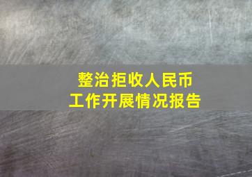 整治拒收人民币工作开展情况报告