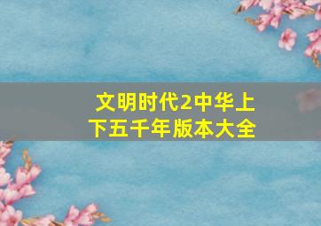 文明时代2中华上下五千年版本大全