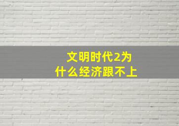 文明时代2为什么经济跟不上