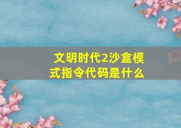 文明时代2沙盒模式指令代码是什么