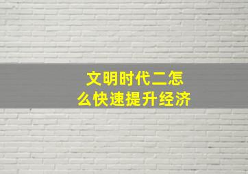 文明时代二怎么快速提升经济