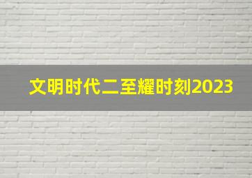 文明时代二至耀时刻2023