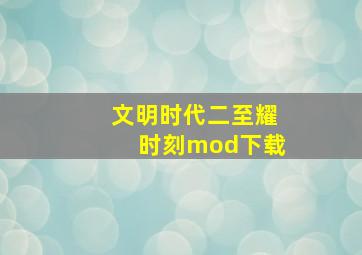 文明时代二至耀时刻mod下载