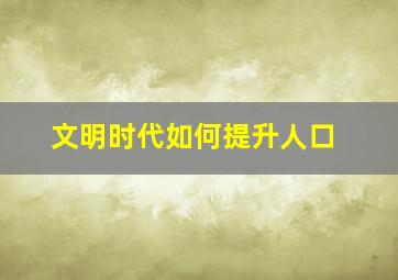 文明时代如何提升人口