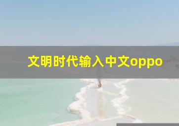 文明时代输入中文oppo