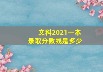 文科2021一本录取分数线是多少