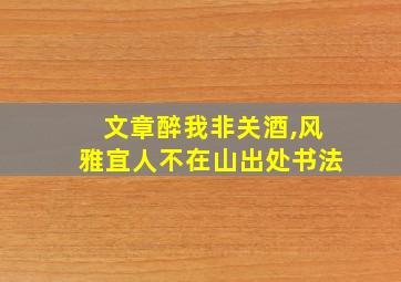 文章醉我非关酒,风雅宜人不在山出处书法